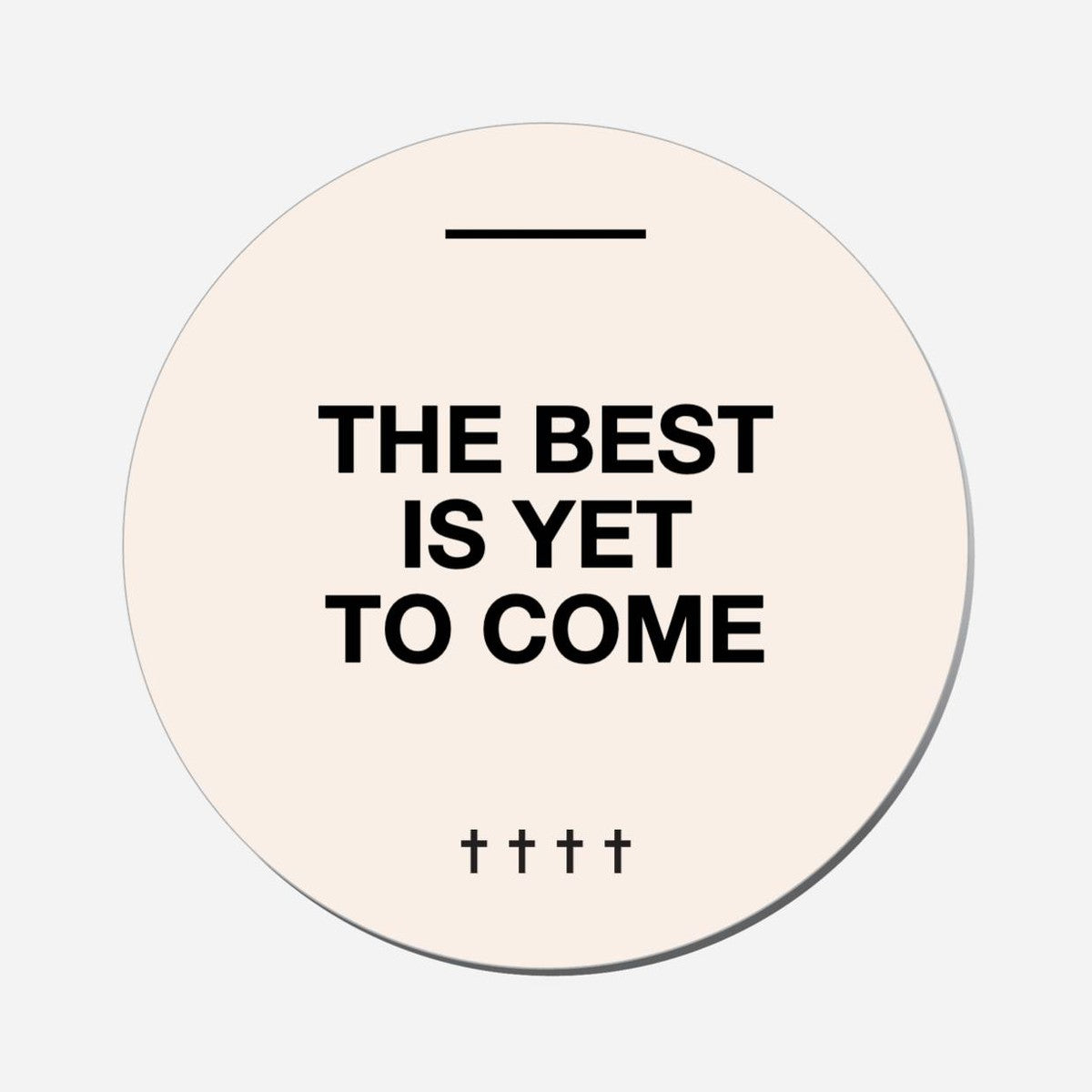 The Best Is Yet To Come - Circle Shape Preview