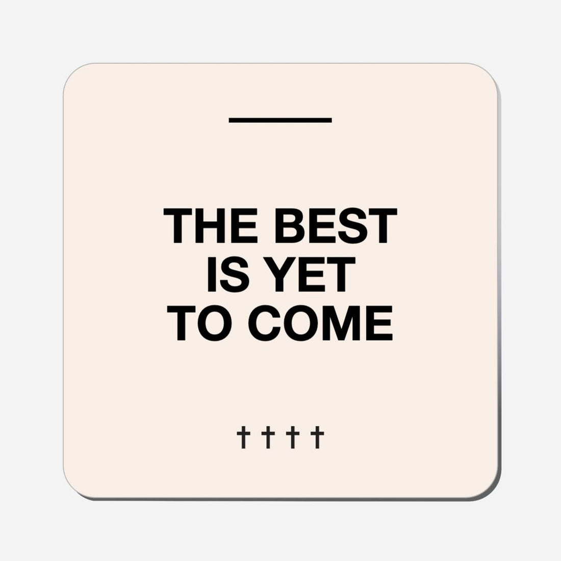 The Best Is Yet To Come - Classic Shape Preview