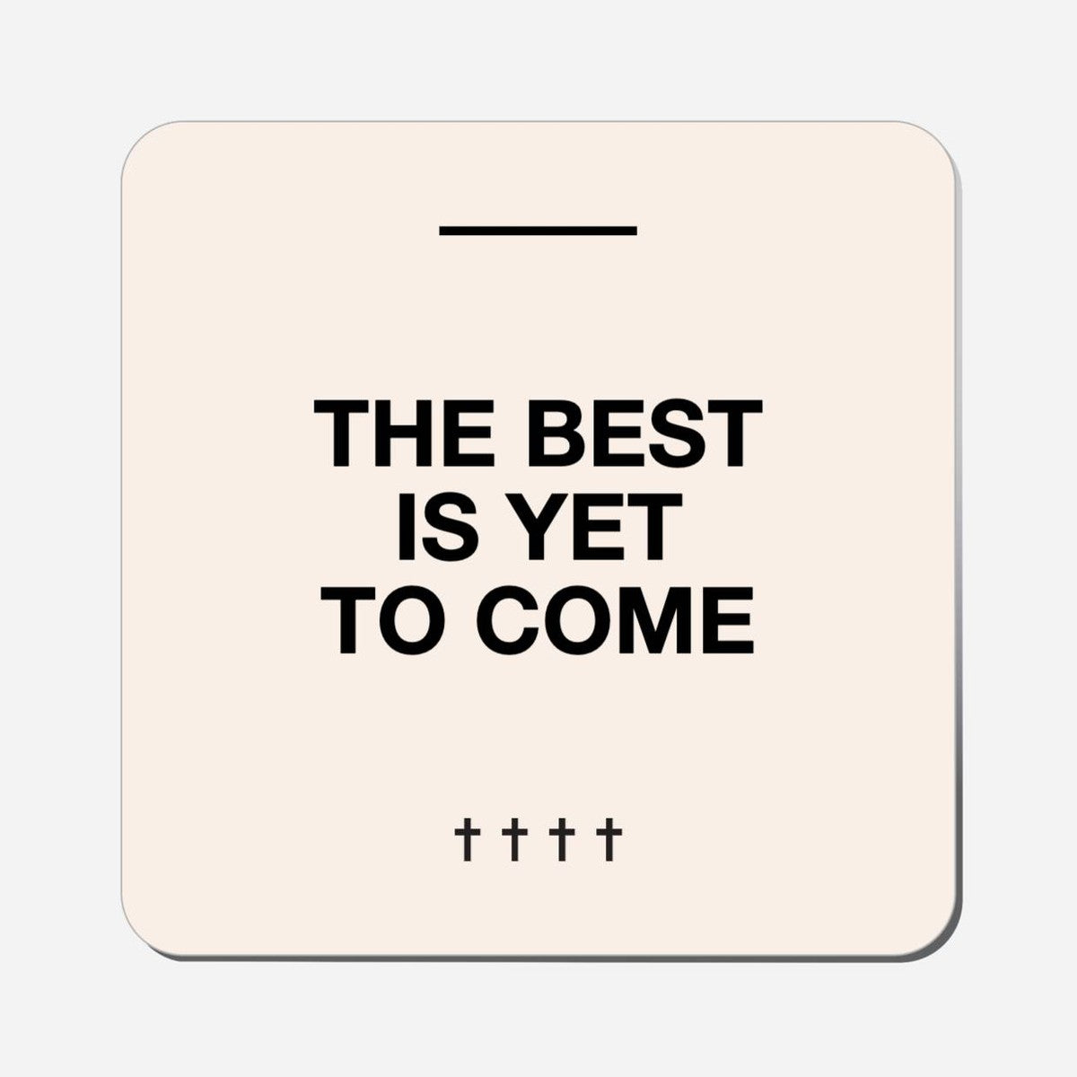 The Best Is Yet To Come - Classic Shape Preview