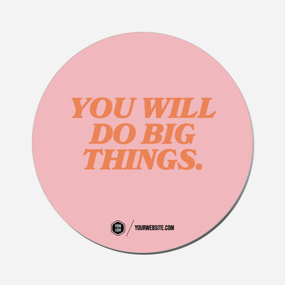 You Will Do Big Things. - Circle Shape Preview